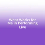 What Works for Me in Performing Live