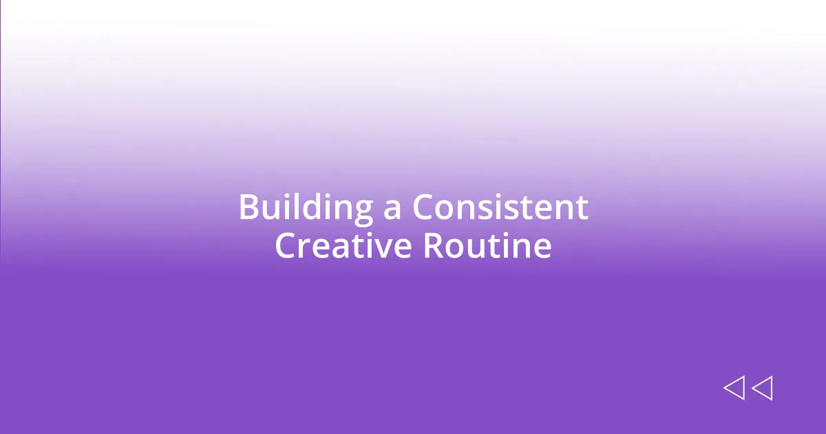 Building a Consistent Creative Routine