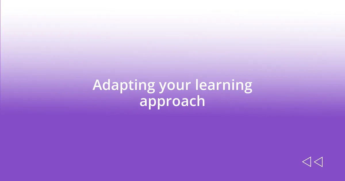 Adapting your learning approach