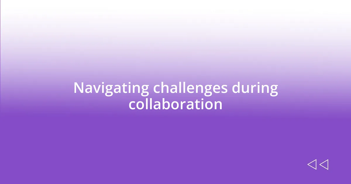 Navigating challenges during collaboration