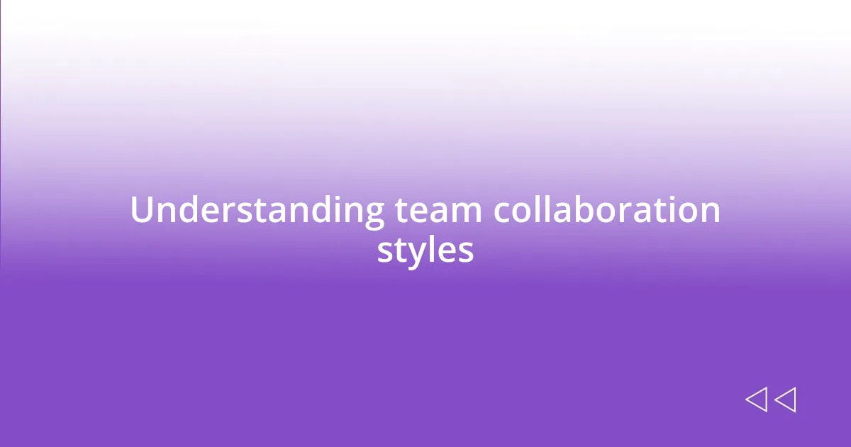 Understanding team collaboration styles