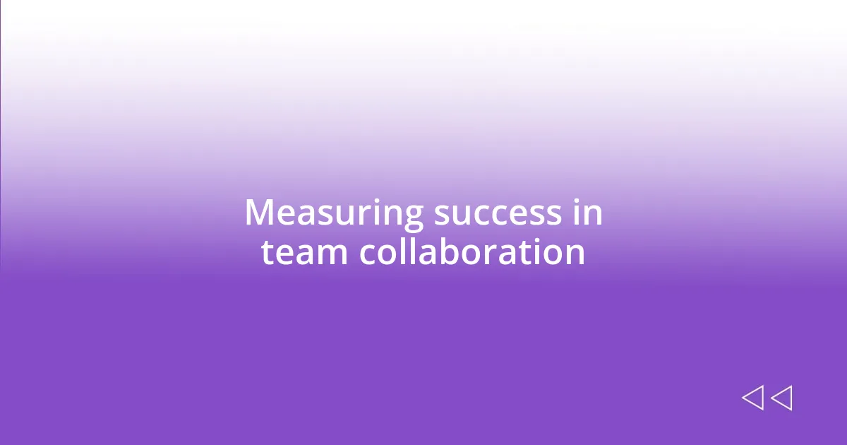 Measuring success in team collaboration